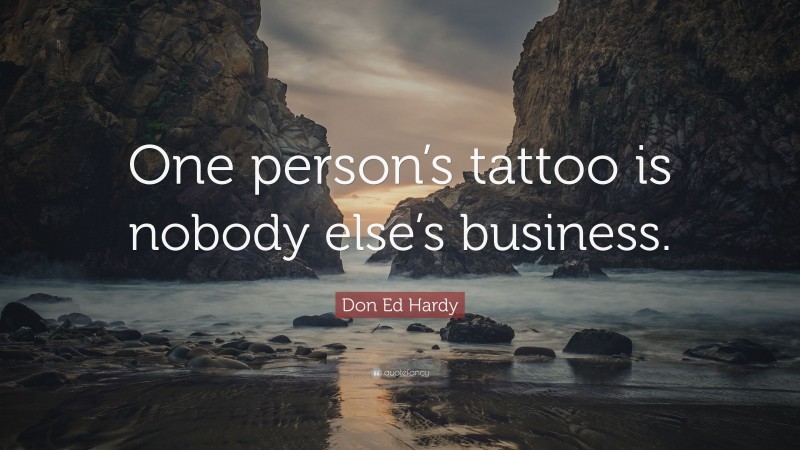 Don Ed Hardy Quote: “One person’s tattoo is nobody else’s business.”