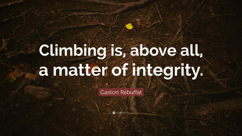 Gaston Rebuffat Quote: “Climbing is, above all, a matter of integrity.”