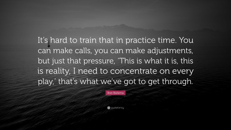 Bret Bielema Quote: “It’s hard to train that in practice time. You can make calls, you can make adjustments, but just that pressure, ‘This is what it is, this is reality, I need to concentrate on every play,’ that’s what we’ve got to get through.”