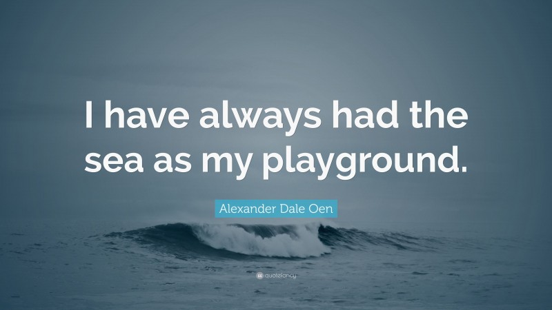 Alexander Dale Oen Quote: “I have always had the sea as my playground.”