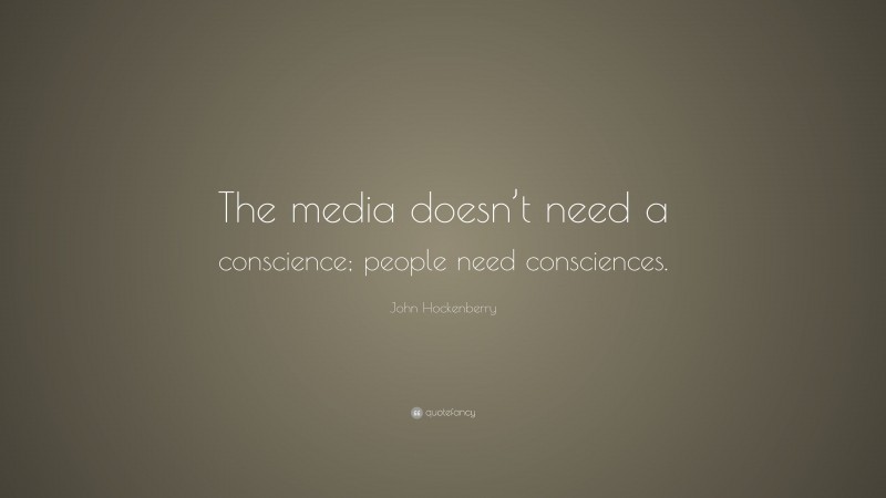 John Hockenberry Quote: “The media doesn’t need a conscience; people need consciences.”
