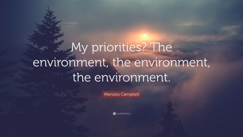 Menzies Campbell Quote: “My priorities? The environment, the environment, the environment.”