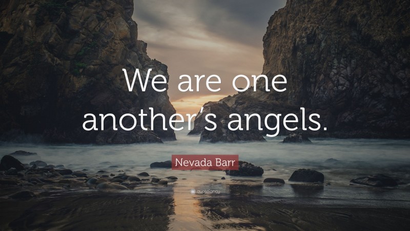 Nevada Barr Quote: “We are one another’s angels.”