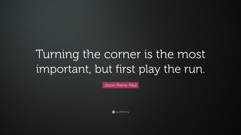 Jason Pierre-Paul Quote: “Turning the corner is the most important, but first play the run.”
