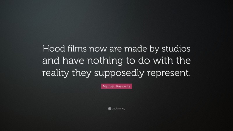 Mathieu Kassovitz Quote: “Hood films now are made by studios and have nothing to do with the reality they supposedly represent.”