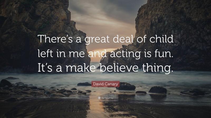 David Canary Quote: “There’s a great deal of child left in me and acting is fun. It’s a make believe thing.”