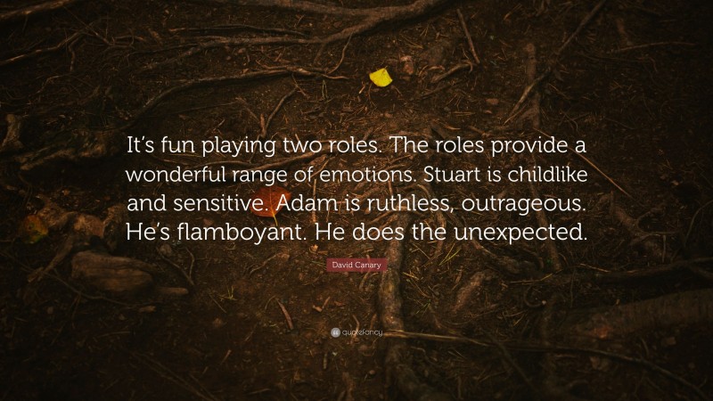 David Canary Quote: “It’s fun playing two roles. The roles provide a wonderful range of emotions. Stuart is childlike and sensitive. Adam is ruthless, outrageous. He’s flamboyant. He does the unexpected.”