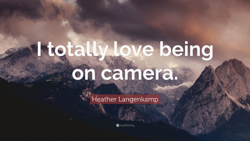 Heather Langenkamp Quote: “I totally love being on camera.”