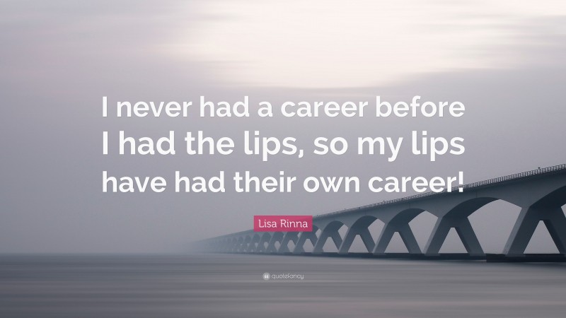 Lisa Rinna Quote: “I never had a career before I had the lips, so my lips have had their own career!”