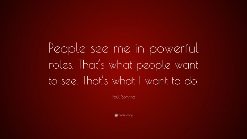 Paul Sorvino Quote: “People see me in powerful roles. That’s what people want to see. That’s what I want to do.”