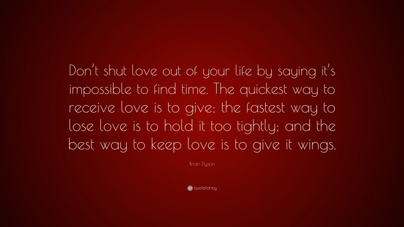 Brian Dyson Quote: “Don’t shut love out of your life by saying it’s ...