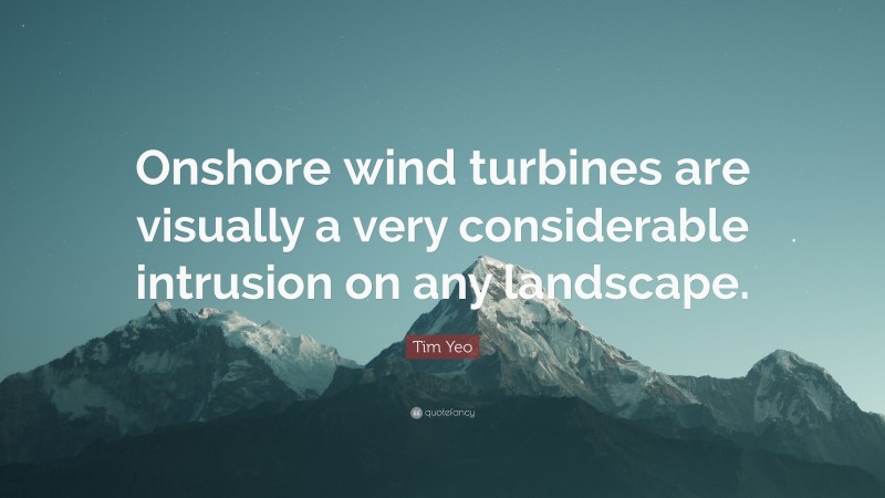 Tim Yeo Quote: “Onshore wind turbines are visually a very considerable intrusion on any landscape.”