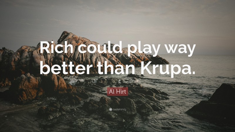 Al Hirt Quote: “Rich could play way better than Krupa.”