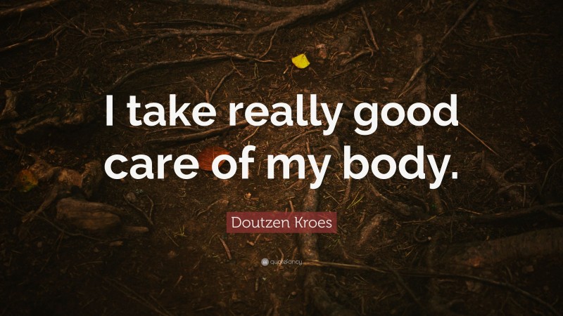 Doutzen Kroes Quote: “I take really good care of my body.”
