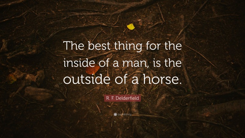 R. F. Delderfield Quote: “The best thing for the inside of a man, is the outside of a horse.”