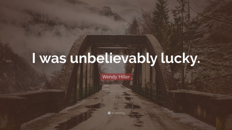 Wendy Hiller Quote: “I was unbelievably lucky.”