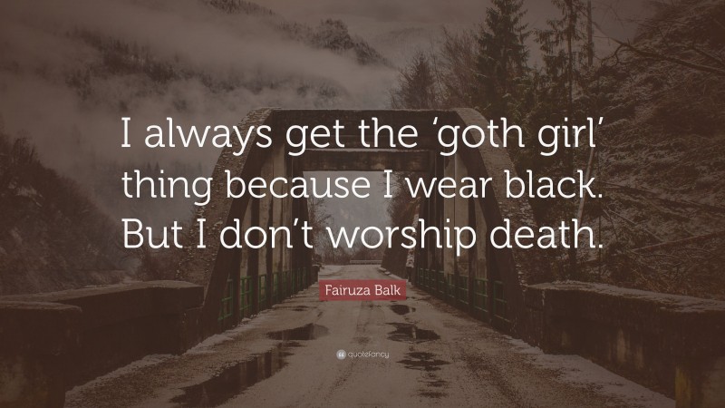 Fairuza Balk Quote: “I always get the ‘goth girl’ thing because I wear black. But I don’t worship death.”