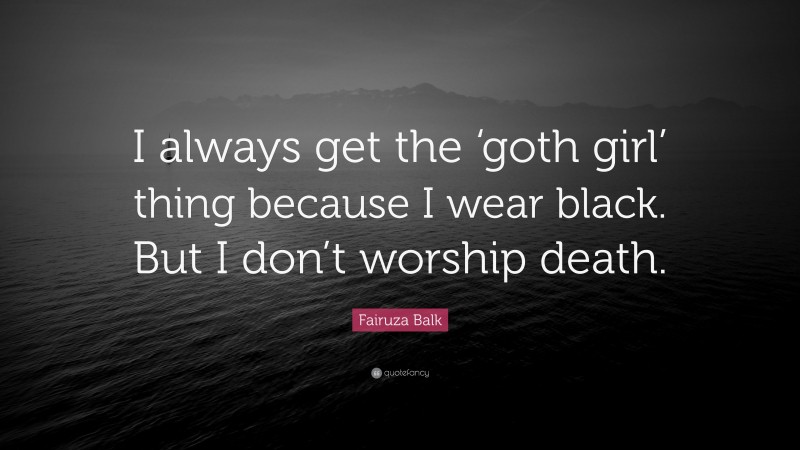 Fairuza Balk Quote: “I always get the ‘goth girl’ thing because I wear black. But I don’t worship death.”