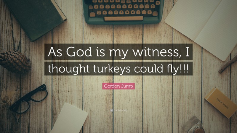 Gordon Jump Quote: “As God is my witness, I thought turkeys could fly!!!”