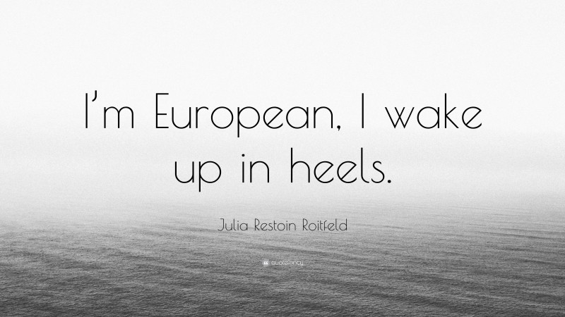 Julia Restoin Roitfeld Quote: “I’m European, I wake up in heels.”
