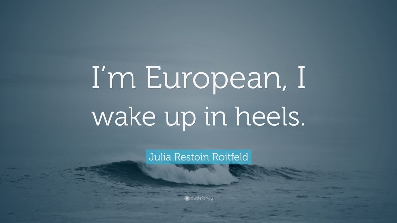 Julia Restoin Roitfeld Quote: “I’m European, I wake up in heels.”