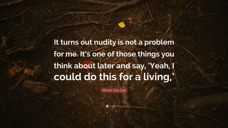 Winter Ave Zoli Quote: “It turns out nudity is not a problem for me. It’s one of those things you think about later and say, ‘Yeah, I could do this for a living,’”