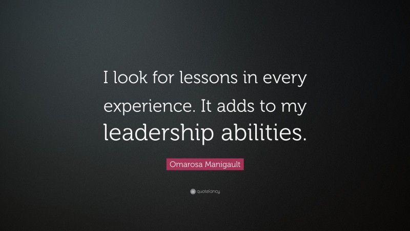 Omarosa Manigault Quote: “I look for lessons in every experience. It adds to my leadership abilities.”