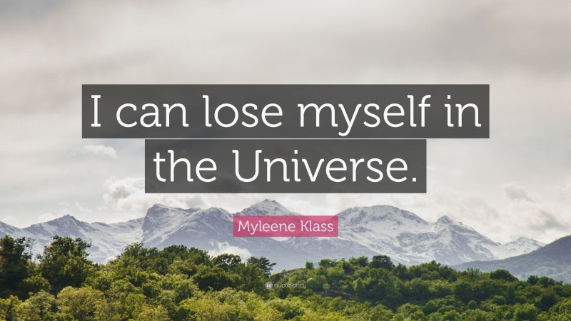 Myleene Klass Quote: “I can lose myself in the Universe.”