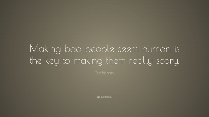 Tom Noonan Quote: “Making bad people seem human is the key to making them really scary.”