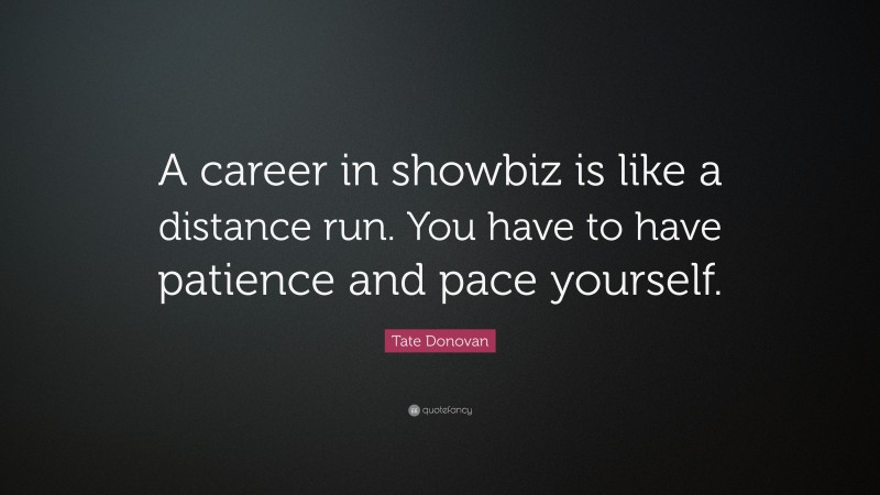 Tate Donovan Quote: “A career in showbiz is like a distance run. You have to have patience and pace yourself.”