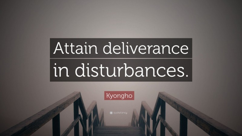 Kyongho Quote: “Attain deliverance in disturbances.”