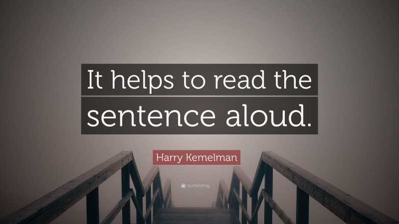Harry Kemelman Quote: “It helps to read the sentence aloud.”