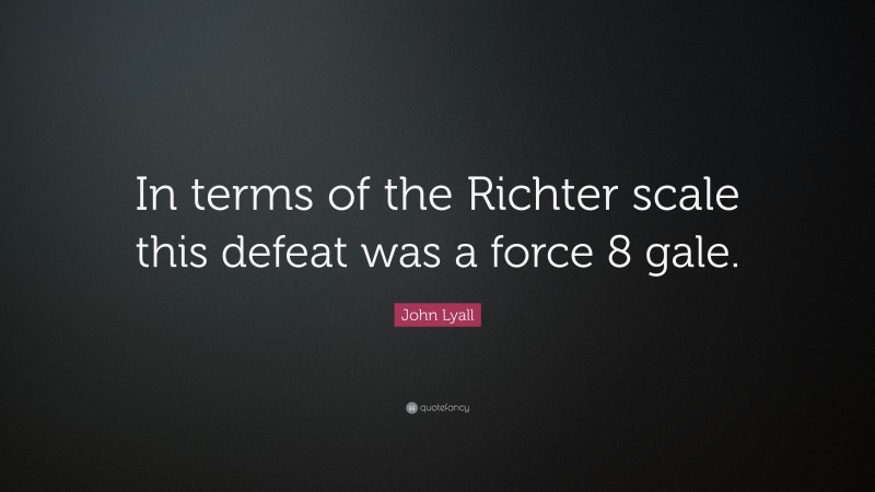 John Lyall Quote: “In terms of the Richter scale this defeat was a force 8 gale.”