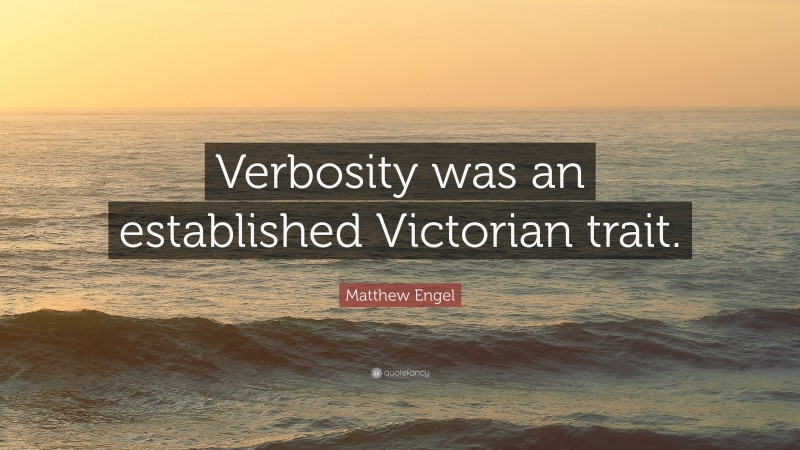 Matthew Engel Quote: “Verbosity was an established Victorian trait.”