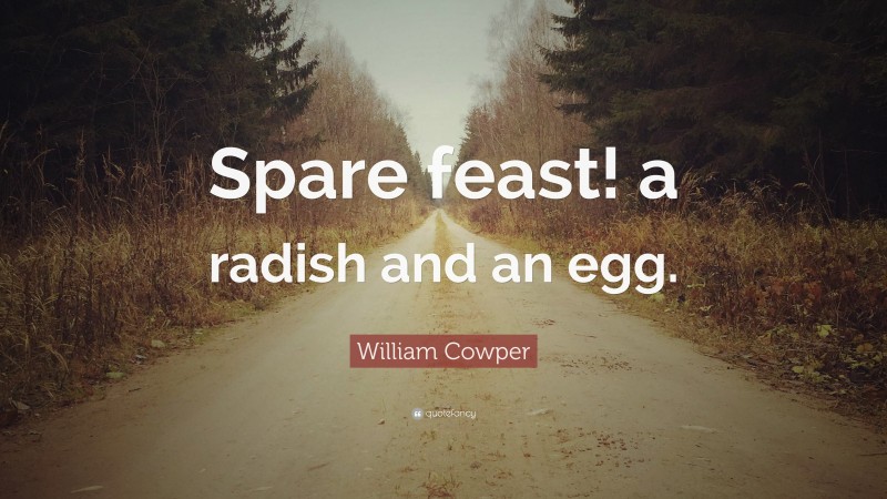 William Cowper Quote: “Spare feast! a radish and an egg.”