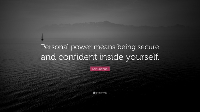 Lev Raphael Quote: “Personal power means being secure and confident inside yourself.”