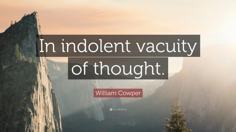 William Cowper Quote: “In indolent vacuity of thought.”