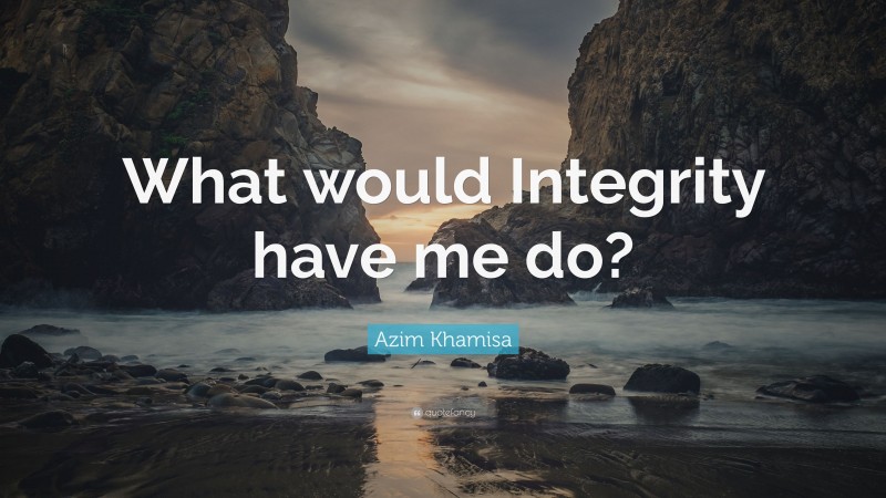 Azim Khamisa Quote: “What would Integrity have me do?”