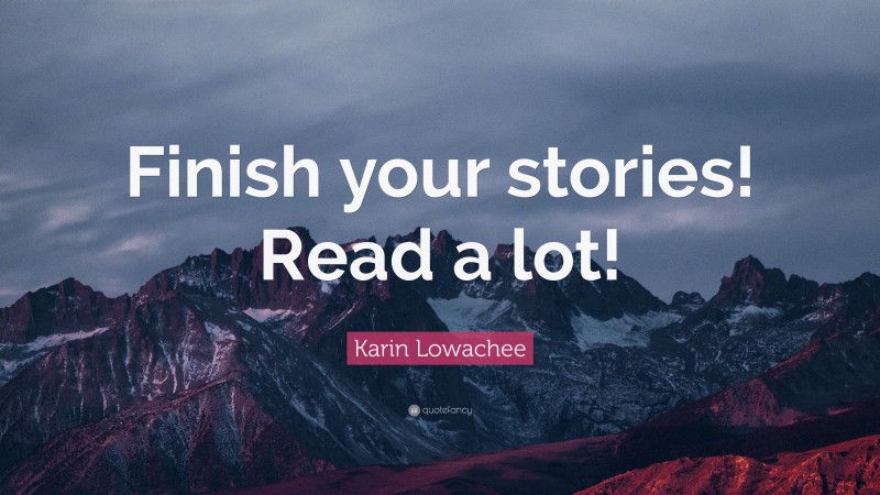 Karin Lowachee Quote: “Finish your stories! Read a lot!”