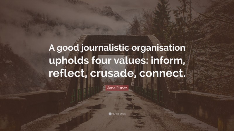 Jane Eisner Quote: “A good journalistic organisation upholds four values: inform, reflect, crusade, connect.”