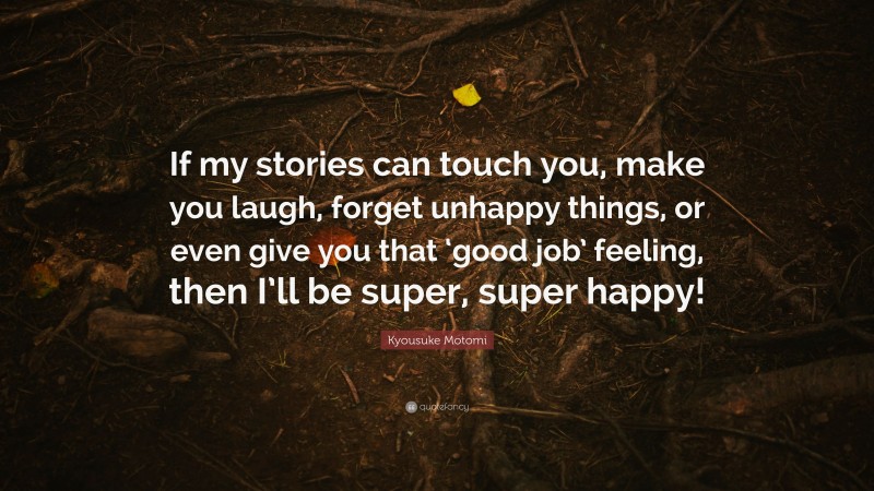 Kyousuke Motomi Quote: “If my stories can touch you, make you laugh, forget unhappy things, or even give you that ‘good job’ feeling, then I’ll be super, super happy!”