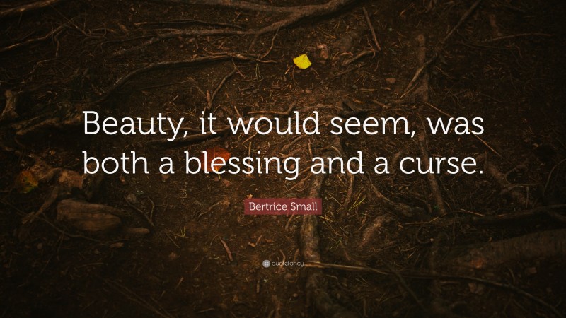 Bertrice Small Quote: “Beauty, it would seem, was both a blessing and a curse.”