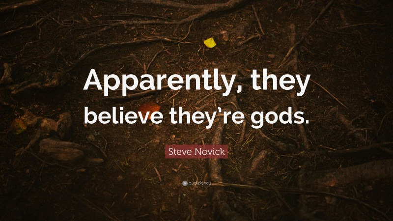 Steve Novick Quote: “Apparently, they believe they’re gods.”