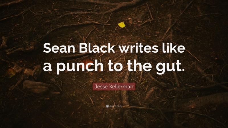 Jesse Kellerman Quote: “Sean Black writes like a punch to the gut.”
