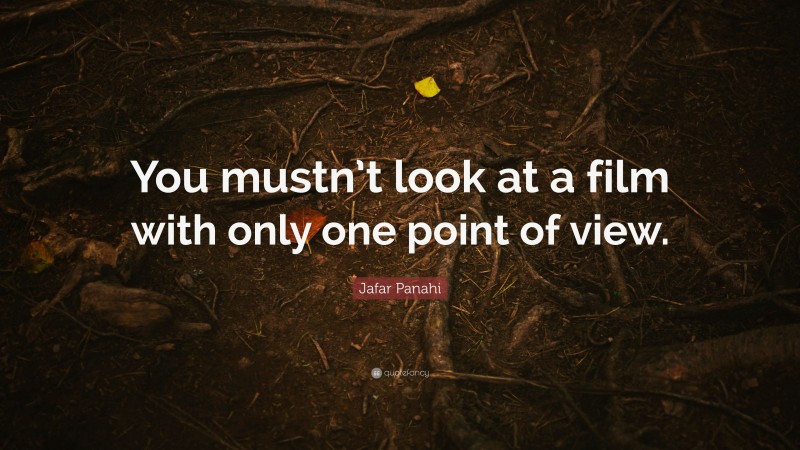 Jafar Panahi Quote: “You mustn’t look at a film with only one point of view.”