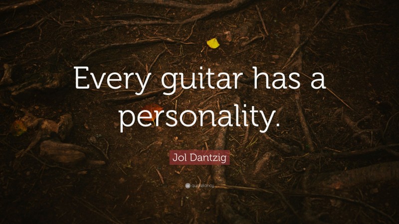 Jol Dantzig Quote: “Every guitar has a personality.”
