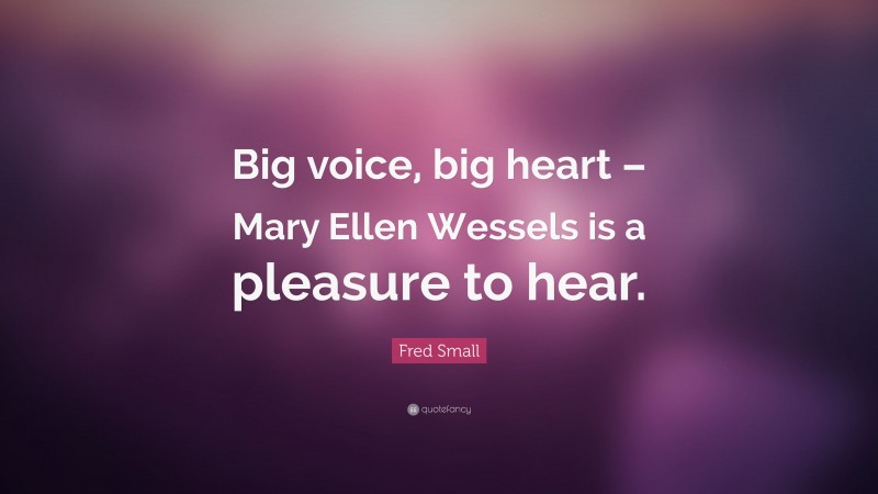 Fred Small Quote: “Big voice, big heart – Mary Ellen Wessels is a pleasure to hear.”