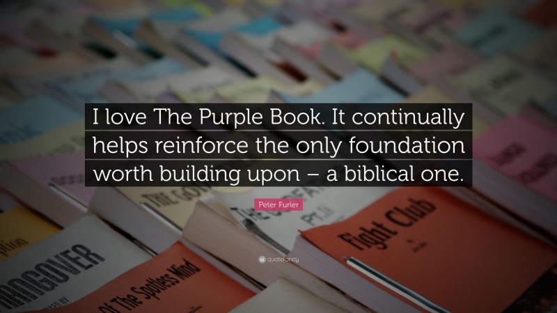 Peter Furler Quote: “I love The Purple Book. It continually helps reinforce the only foundation worth building upon – a biblical one.”