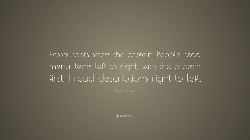 Barton Seaver Quote: “Restaurants stress the protein. People read menu items left to right, with the protein first. I read descriptions right to left.”