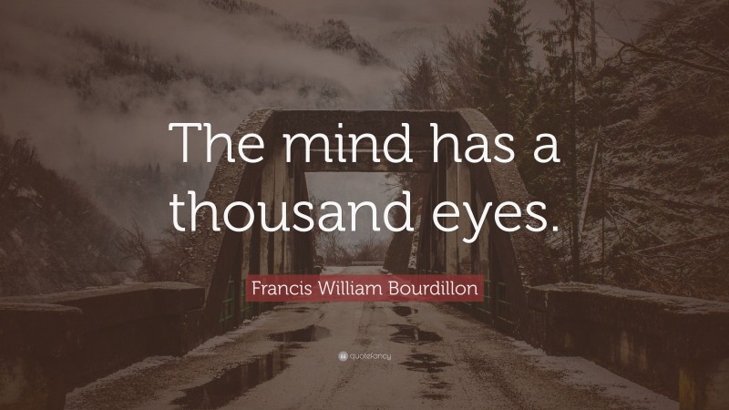 Francis William Bourdillon Quote: “The mind has a thousand eyes.”